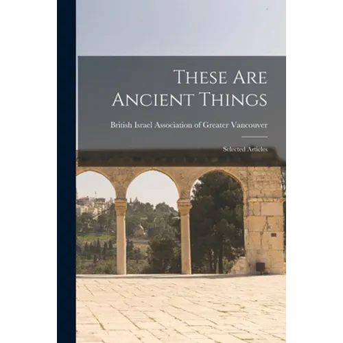 These Are Ancient Things: Selected Articles