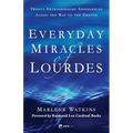 Everyday Miracles of Lourdes 2nd Edition: Twenty Extraordinary Experiences Along the Way to the Grotto