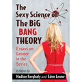 The Sexy Science of The Big Bang Theory: Essays on Gender in the Series