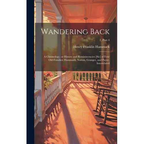 Wandering Back; a Chronology, or History and Reminiscencies [sic] of Four Old Families; Hammack, Norton, Granger, and Payne, Interrelated; 2, part 4