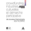 Crowdfunding, industries culturelles et démarche participative: De nouveaux financements pour la création