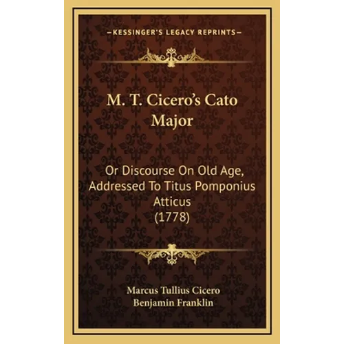 M. T. Cicero's Cato Major: Or Discourse On Old Age, Addressed To Titus Pomponius Atticus (1778)