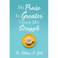 My Praise Is Greater Than My Struggle