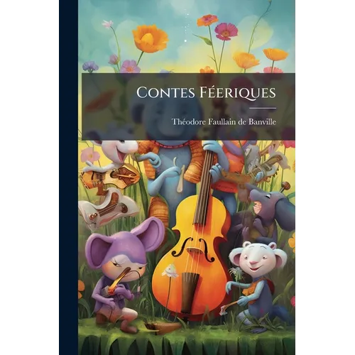 Contes Féeriques: Théodore De Banville ...