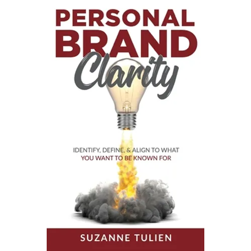 Personal Brand Clarity: Identify, Define, & Align to What You Want to be Known For