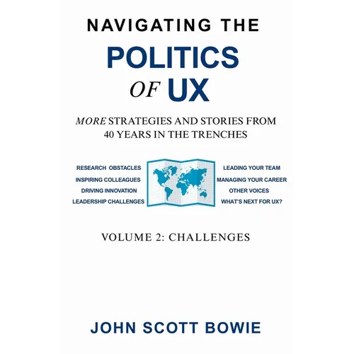 Navigating the Politics of UX Vol 2 Challenges: More Strategies and Stories from 40 Years in the Trenches