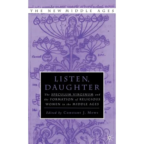 Listen Daughter: The Speculum Virginum and the Formation of Religious Women in the Middle Ages