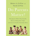 Do Parents Matter?: Why Japanese Babies Sleep Soundly, Mexican Siblings Don't Fight, and American Families Should Just Relax