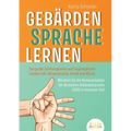 Gebärdensprache Lernen: Das große Zeichensprache und Fingeralphabet Lexikon inkl. Körpersprache, Gestik und Mimik. Meistern Sie die Kommunikation der