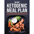 30-Day Ketogenic Meal Plan: The Ultimate Keto Meal Plan to Lose Weight and Be Healthy in 30 Days
