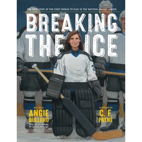 Breaking the Ice: The True Story of the First Woman to Play in the National Hockey League
