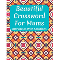 Beautiful Crossword Book For Mums: Awesome Easy To Difficult Level Crossword Game Book For Mums and Senior Women With Containing 80 Puzzles And Soluti
