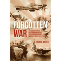 Forgotten War: The British Empire and Commonwealth's Epic Struggle Against Imperial Japan, 1941-1945