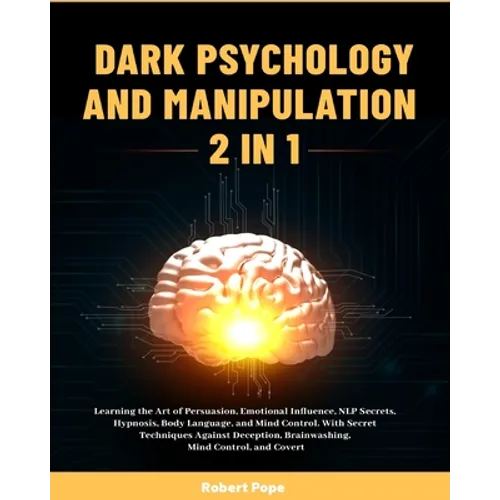 Dark Psychology and Manipulation (2 in 1): Learning the Art of Persuasion, Emotional Influence, NLP Secrets, Hypnosis, Body Language, and Mind Control