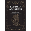 Pluto in Aquarius: Revolutionary Pathways to Health, Healing, and Human Evolution