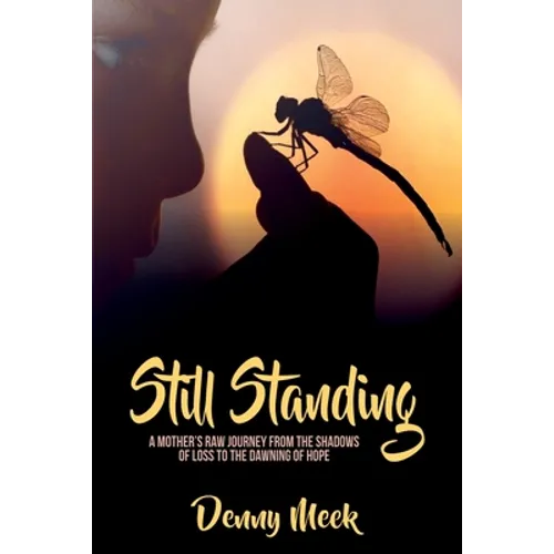 Still Standing: A Mother's Raw Journey from the Shadows of Loss to the Dawning of Hope