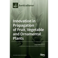 Innovation in Propagation of Fruit, Vegetable and Ornamental Plants