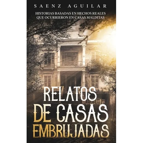 Relatos de Casas Embrujadas: Historias Basadas en Hechos Reales que Ocurrieron en Casas Malditas - Paperback
