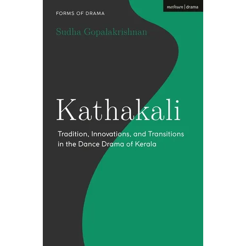 Kathakali: Tradition, Innovations and Transitions in the Dance Drama of Kerala