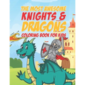 The Most Awesome Knights & Dragons Coloring Book For Kids: 25 Fun Designs For Boys And Girls - Perfect For Young Children Elementary Preschool Toddler