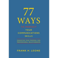 77 Ways To Perfect YourCommunications Skills: Enhancing Your Personal and Professional Relationships