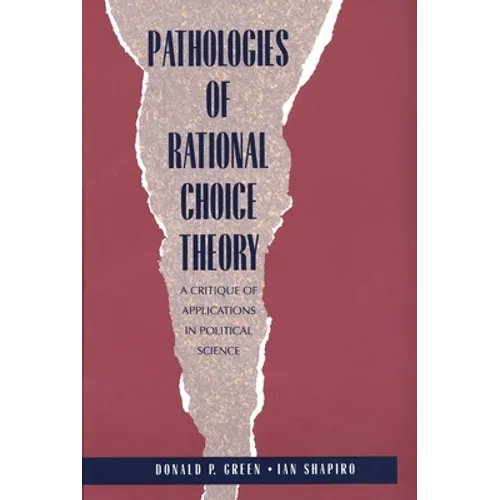Pathologies of Rational Choice Theory: A Critique of Applications in Political Science