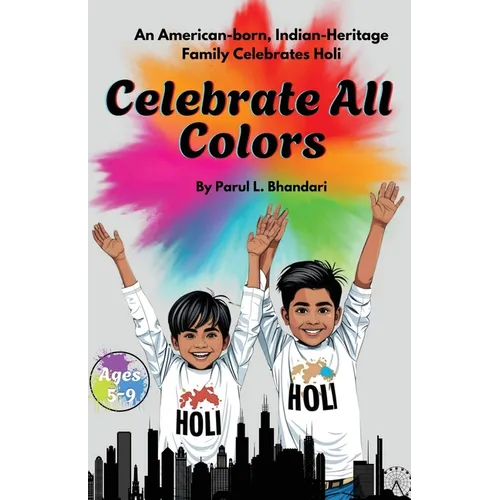 Celebrate All Colors: An American-Born, Indian-Heritage Family Celebrates Holi