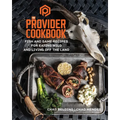 The Provider Cookbook: Fish and Game Recipes for Eating Wild and Living Off the Land