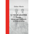 Le Texte Legitime. Pratiques Litteraires Orales Traditionnelles En Afrique Du Nord-Est