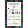 The Creation of Health: The Emotional, Psychological, and Spiritual Responses That Promote Health and Healing