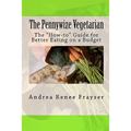 The Pennywize Vegetarian: The "How-to" Guide for Better Eating on a Budget