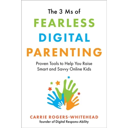 The 3 MS of Fearless Digital Parenting: Proven Tools to Help You Raise Smart and Savvy Online Kids