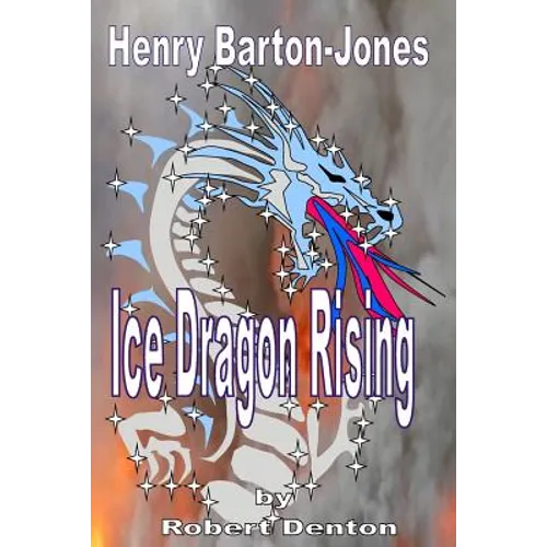 Henry Barton-Jones - Ice Dragon Rising: The Creation of the Ice Dragon Power and the First Master.