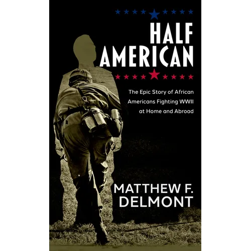 Half American: The Epic Story of African Americans Fighting WWII at Home and Abroad
