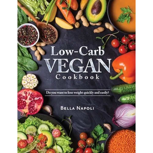 Low-Carb Vegan Cookbook: Do you want to lose weight quickly and easily?