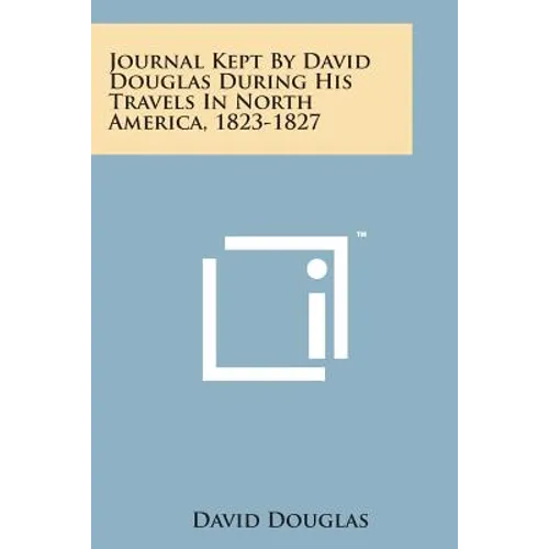 Journal Kept by David Douglas During His Travels in North America, 1823-1827