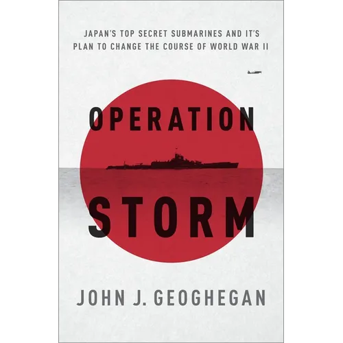 Operation Storm: Japan's Top Secret Submarines and Its Plan to Change the Course of World War II