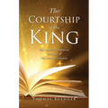 The Courtship of The King: The Unveiled Prophetic Message of The Song of Solomon