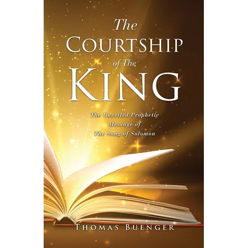 The Courtship of The King: The Unveiled Prophetic Message of The Song of Solomon