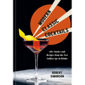 Modern Classic Cocktails: 60+ Stories and Recipes from the New Golden Age in Drinks
