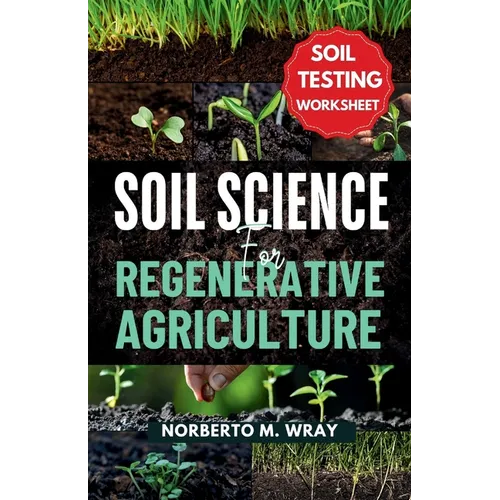 Soil Science For Regenerative Agriculture: An in-depth Guide to No-till Cultivation, Composting, and Natural Farming