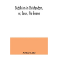 Buddhism in Christendom, or, Jesus, the Essene