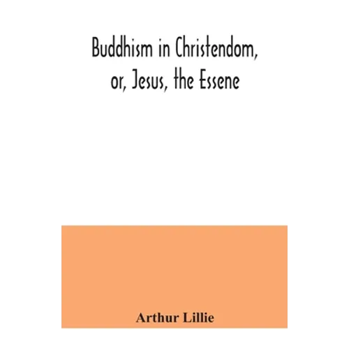 Buddhism in Christendom, or, Jesus, the Essene