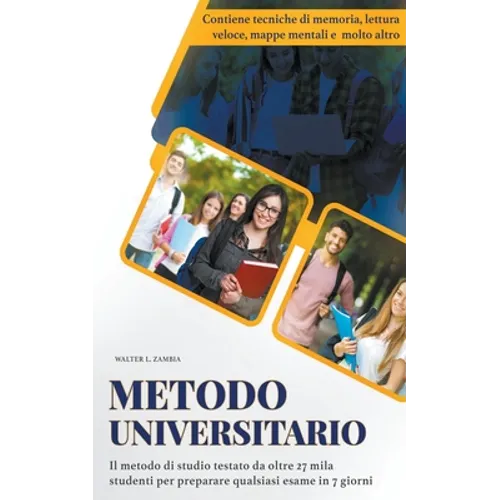 Metodo Universitario: Il Metodo di Studio Testato da Oltre 27 Mila Studenti per Preparare Qualsiasi Esame in 7 Giorni. Contiene Tecniche di Memoria, M