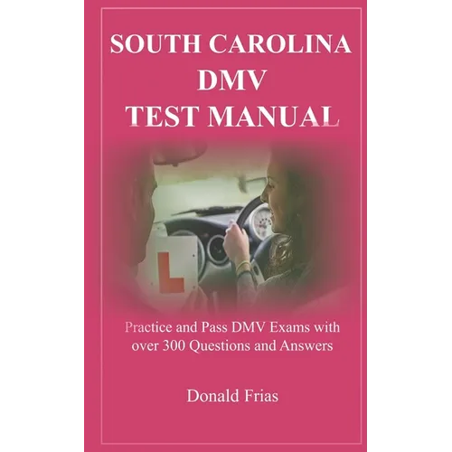 South Carolina DMV Test Manual: Practice and Pass DMV Exams with over 300 Questions and Answers