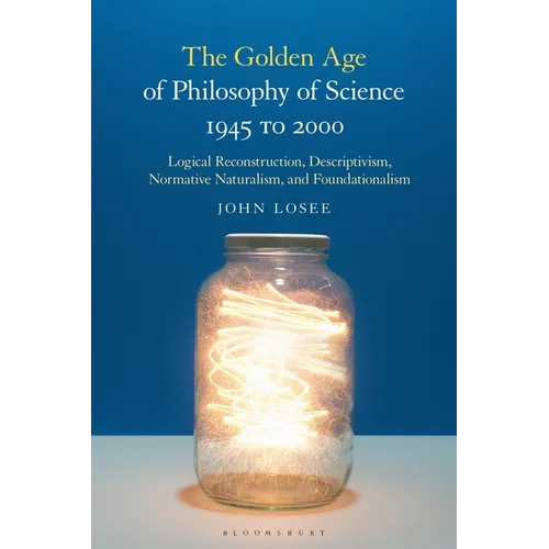 The Golden Age of Philosophy of Science 1945 to 2000: Logical Reconstructionism, Descriptivism, Normative Naturalism, and Foundationalism