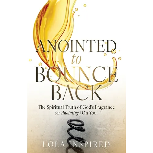 ANOINTED to BOUNCE BACK: The Spiritual Truth of God's Fragrance (or Anointing) On You.