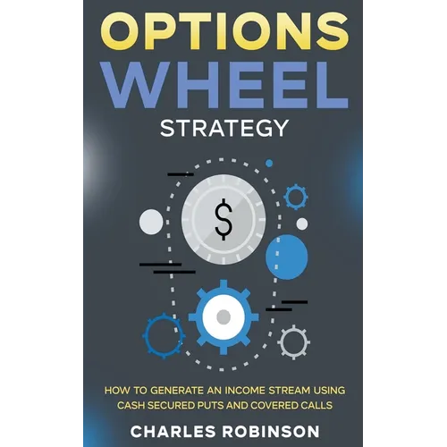 Options Wheel Strategy: How to Generate an Income Stream Using Cash Secured Puts and Covered Calls