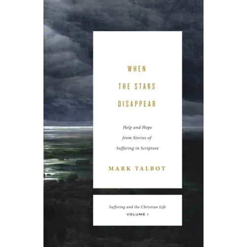 When the Stars Disappear: Help and Hope from Stories of Suffering in Scripture (Suffering and the Christian Life, Volume 1)