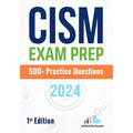 CISM Exam Prep 500+ Practice Questions: 1st Edition - 2024